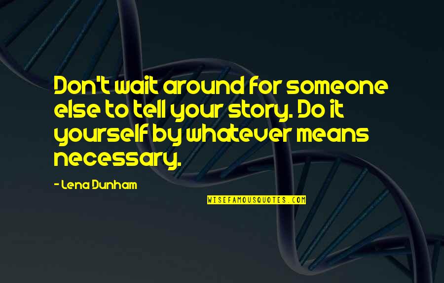 Don't Wait For Someone Quotes By Lena Dunham: Don't wait around for someone else to tell