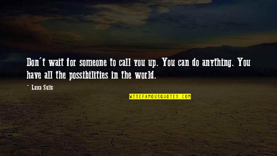 Don't Wait For Someone Quotes By Luka Sulic: Don't wait for someone to call you up.