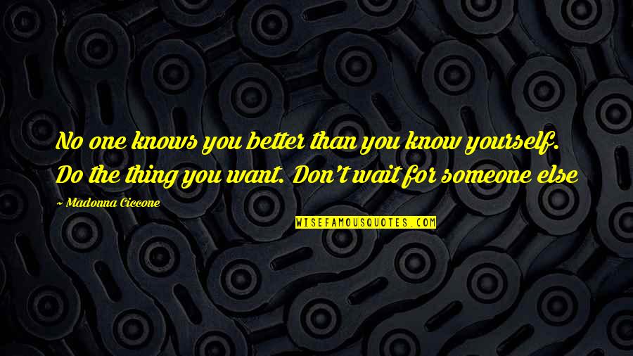 Don't Wait For Someone Quotes By Madonna Ciccone: No one knows you better than you know