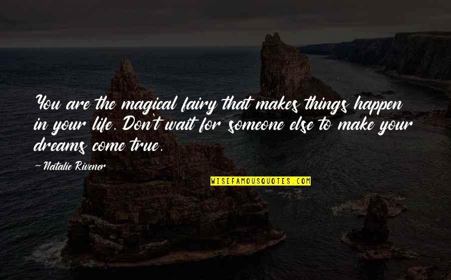 Don't Wait For Someone Quotes By Natalie Rivener: You are the magical fairy that makes things