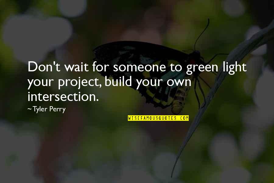 Don't Wait For Someone Quotes By Tyler Perry: Don't wait for someone to green light your