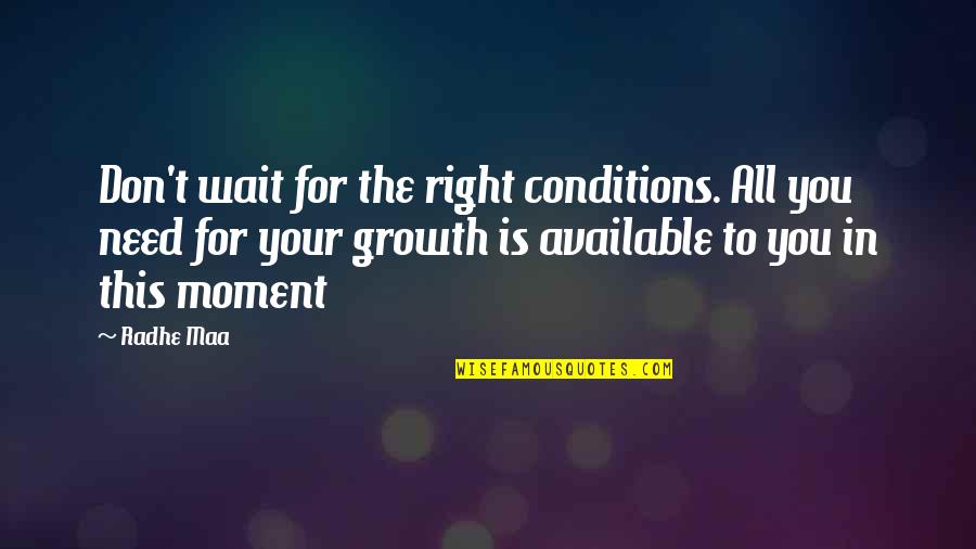 Don't Wait For The Right Moment Quotes By Radhe Maa: Don't wait for the right conditions. All you