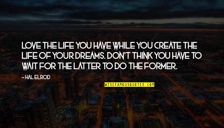 Don't Wait Just Do It Quotes By Hal Elrod: Love the life you have while you create