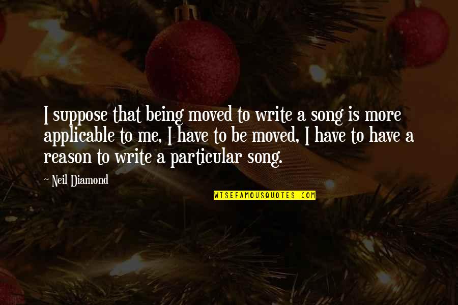 Dont Wait Move On Quotes By Neil Diamond: I suppose that being moved to write a