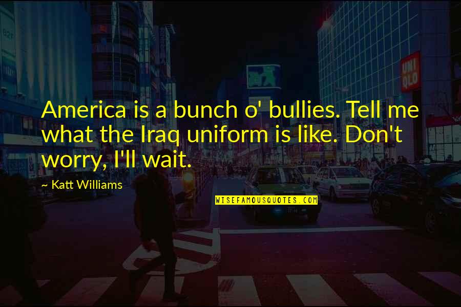 Don't Wait Quotes By Katt Williams: America is a bunch o' bullies. Tell me