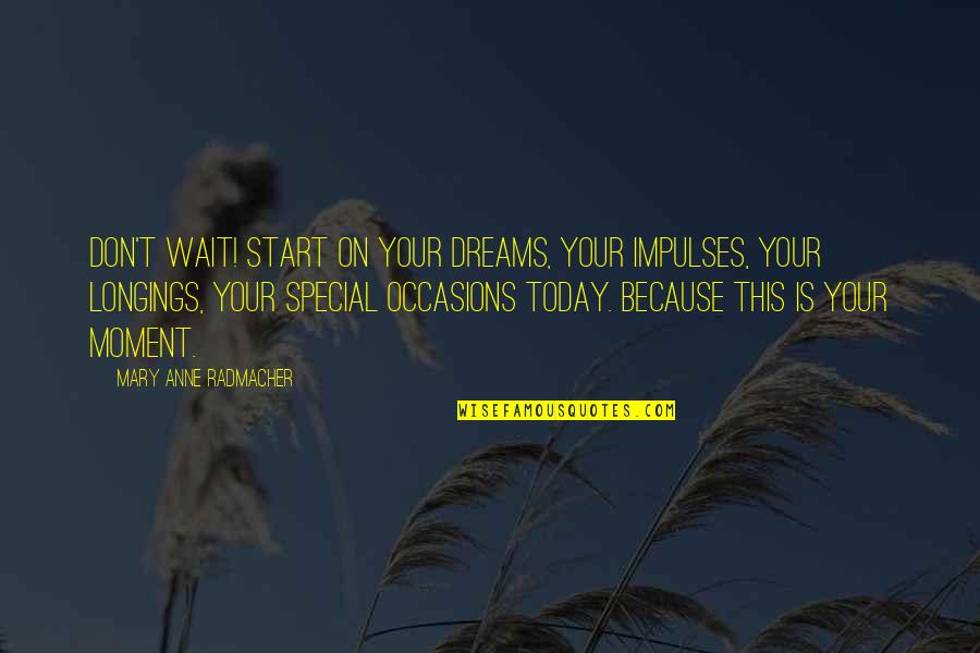Don't Wait Start Now Quotes By Mary Anne Radmacher: Don't Wait! Start on your dreams, your impulses,