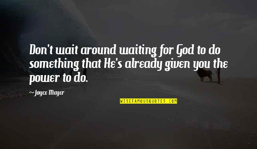 Don't Wait To Do Something Quotes By Joyce Meyer: Don't wait around waiting for God to do