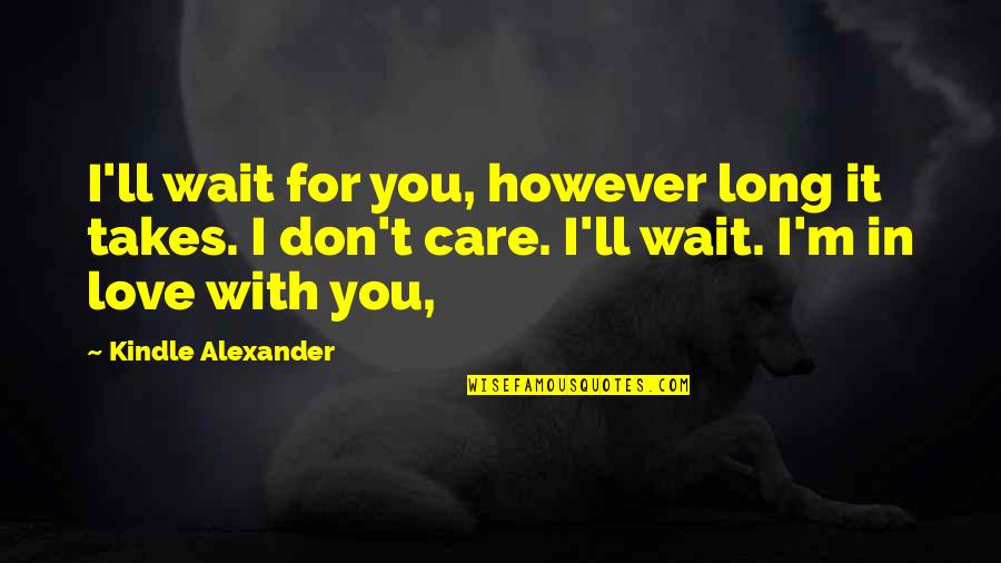 Don't Wait Too Long Love Quotes By Kindle Alexander: I'll wait for you, however long it takes.