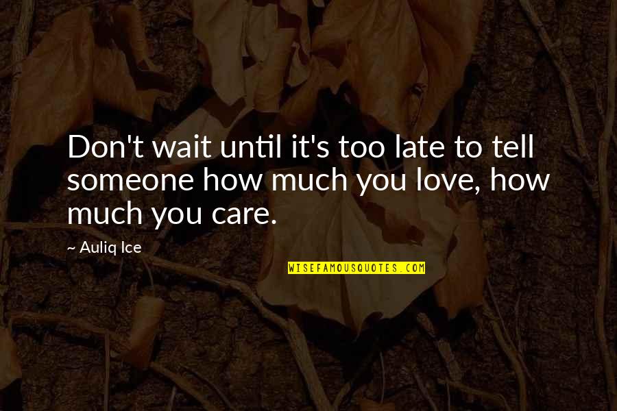 Don't Wait Until It's Too Late Quotes By Auliq Ice: Don't wait until it's too late to tell