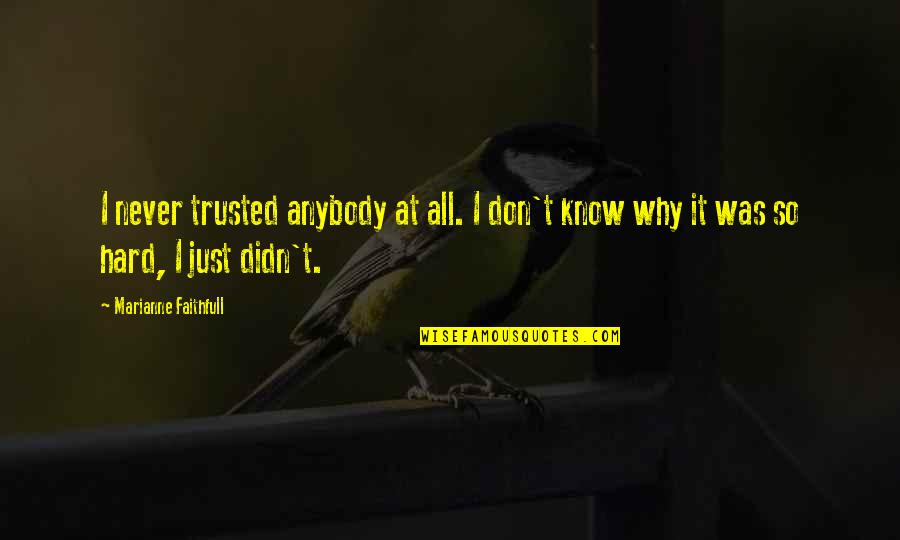 Don't Wait Until It's Too Late Quotes By Marianne Faithfull: I never trusted anybody at all. I don't