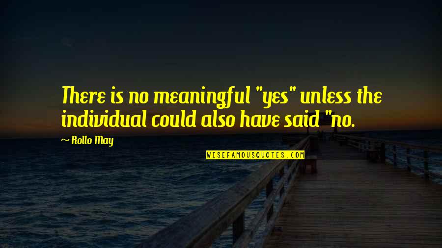 Don't Walk Behind Me I May Not Lead Quotes By Rollo May: There is no meaningful "yes" unless the individual