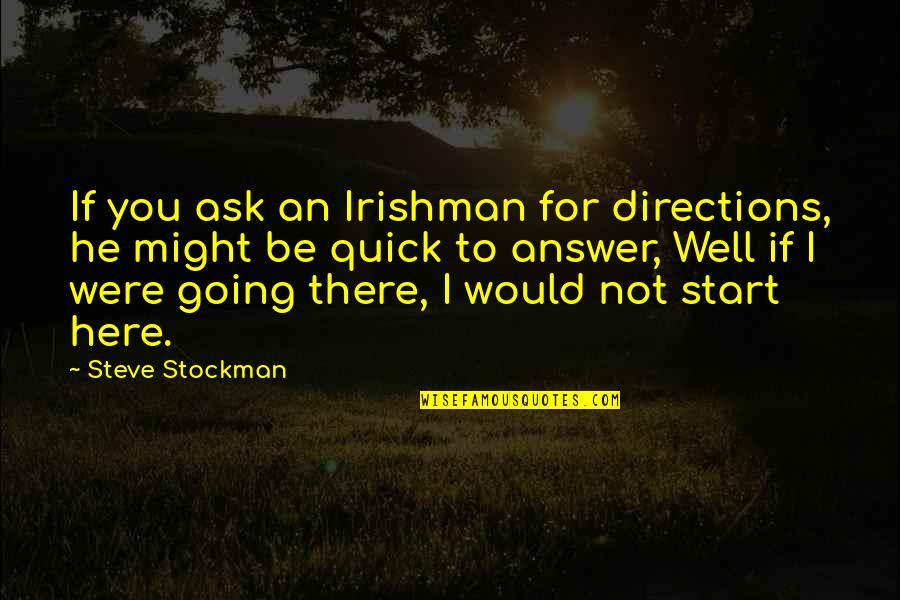 Don't Walk Behind Me I May Not Lead Quotes By Steve Stockman: If you ask an Irishman for directions, he