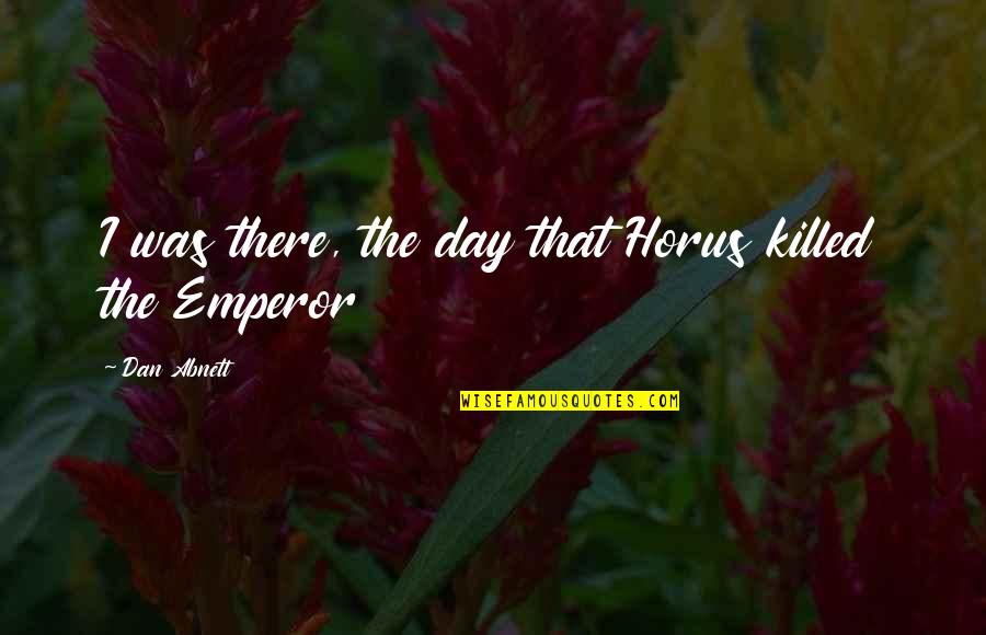 Dont Wallow Quotes By Dan Abnett: I was there, the day that Horus killed