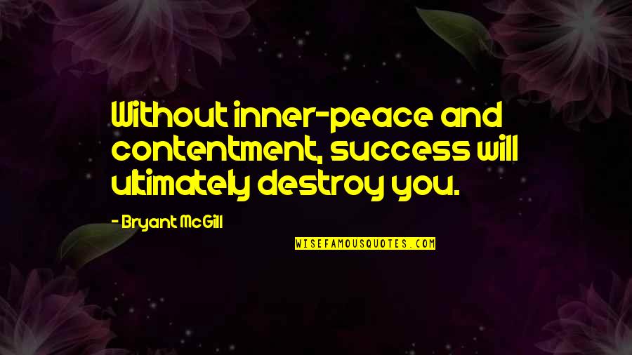 Don't Wanna Be Here Quotes By Bryant McGill: Without inner-peace and contentment, success will ultimately destroy