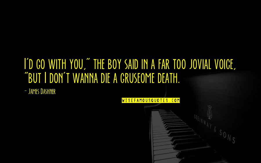 Don't Wanna Die Quotes By James Dashner: I'd go with you," the boy said in