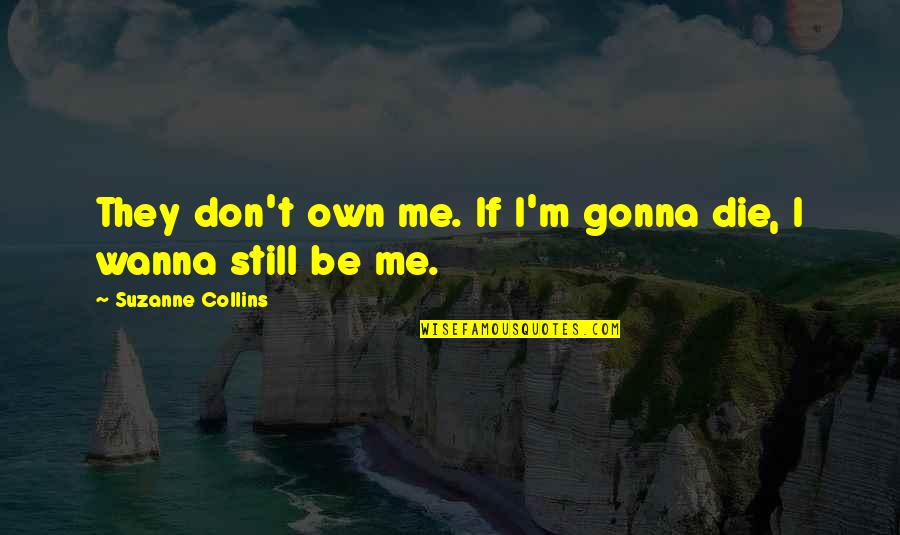 Don't Wanna Die Quotes By Suzanne Collins: They don't own me. If I'm gonna die,