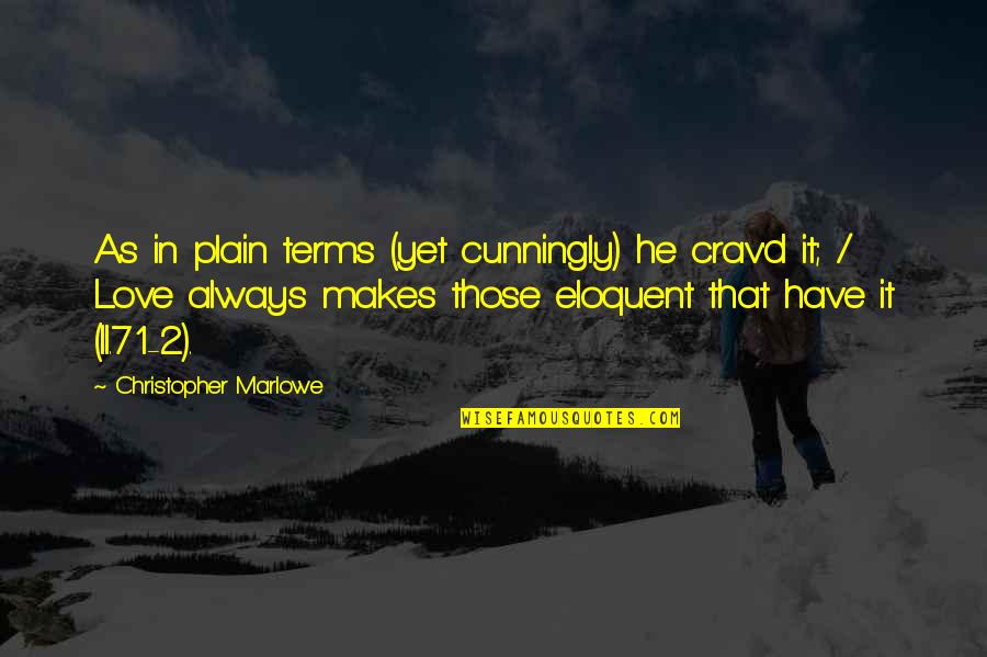 Don't Wanna Live Anymore Quotes By Christopher Marlowe: As in plain terms (yet cunningly) he crav'd