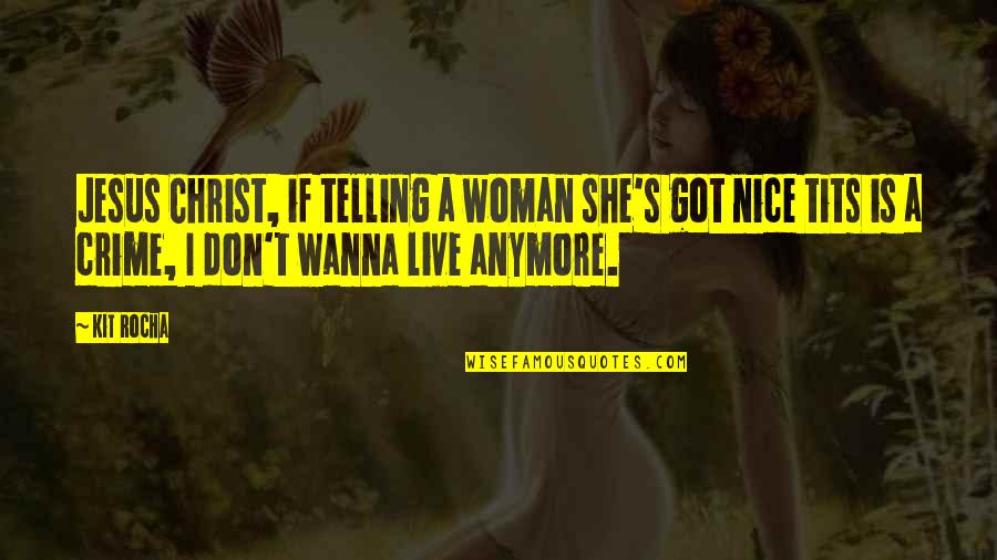 Don't Wanna Live Anymore Quotes By Kit Rocha: Jesus Christ, if telling a woman she's got