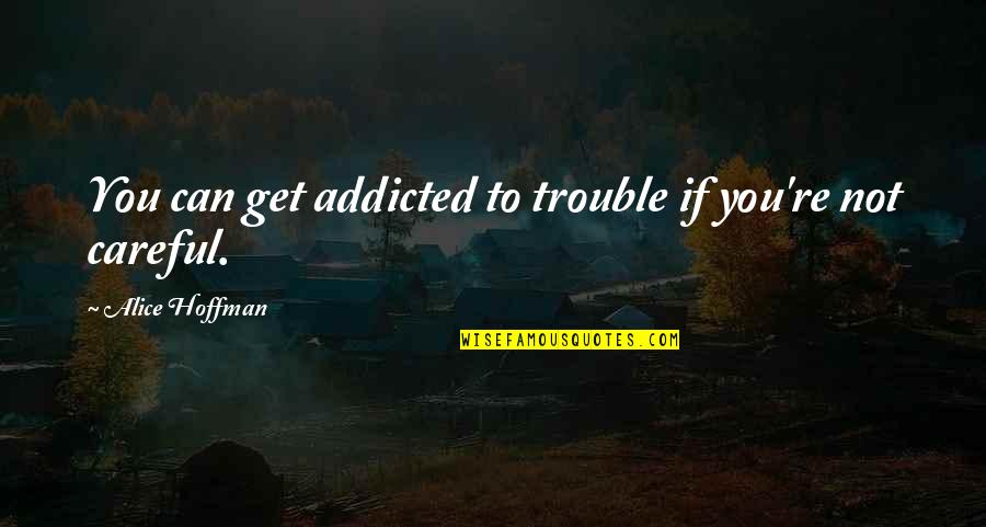 Don't Wanna Loose U Quotes By Alice Hoffman: You can get addicted to trouble if you're