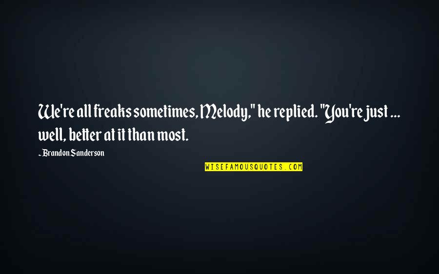 Don't Wanna Loose U Quotes By Brandon Sanderson: We're all freaks sometimes, Melody," he replied. "You're Don't Wanna Loose U Quotes By Brandon Sanderson: We're all freaks sometimes, Melody," he replied. "You're