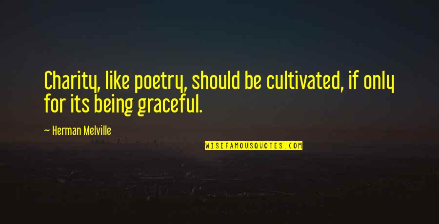 Don't Wanna Lose You Now Quotes By Herman Melville: Charity, like poetry, should be cultivated, if only