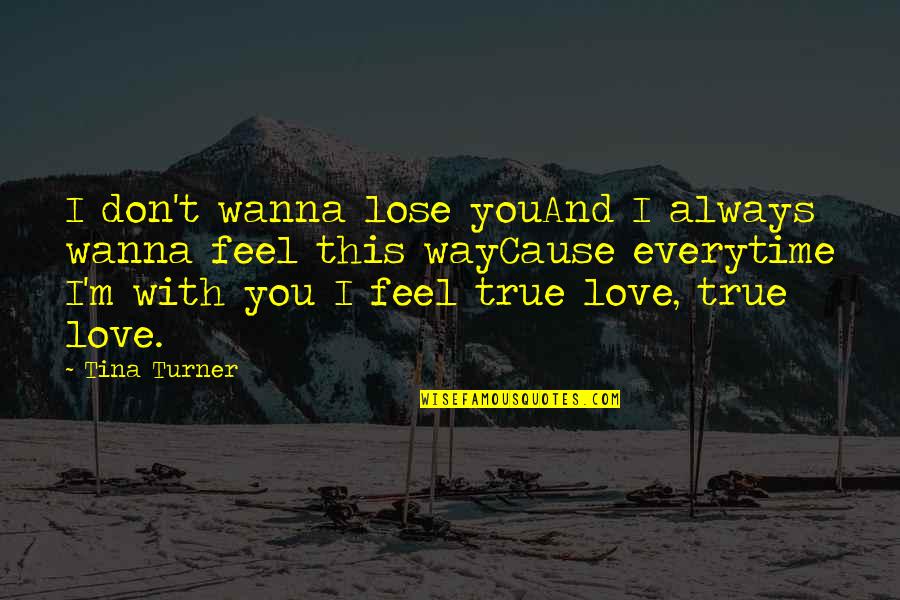 Don't Wanna Lose You Now Quotes By Tina Turner: I don't wanna lose youAnd I always wanna
