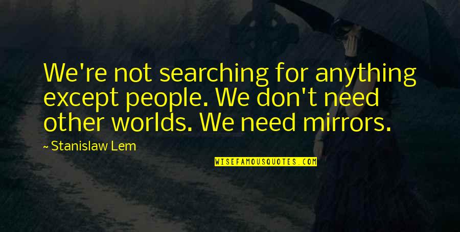 Dont Wanna Talk Quotes By Stanislaw Lem: We're not searching for anything except people. We