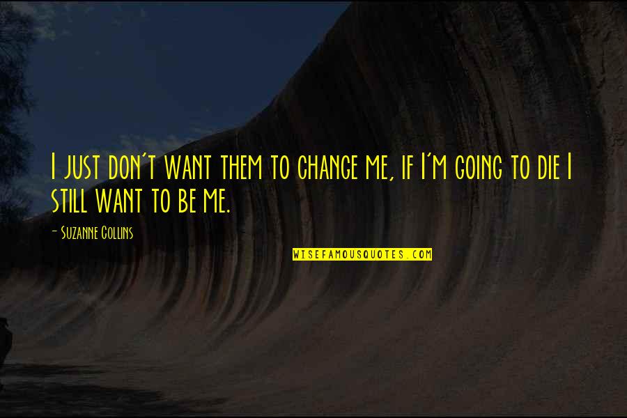 Dont Wanna Talk Quotes By Suzanne Collins: I just don't want them to change me,