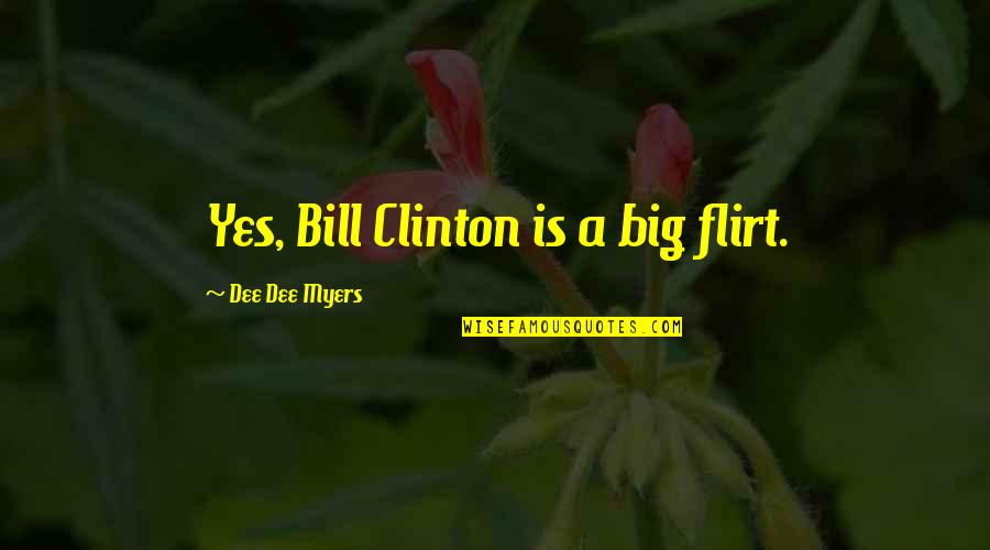 Dont Wanna Talk To Me Quotes By Dee Dee Myers: Yes, Bill Clinton is a big flirt.