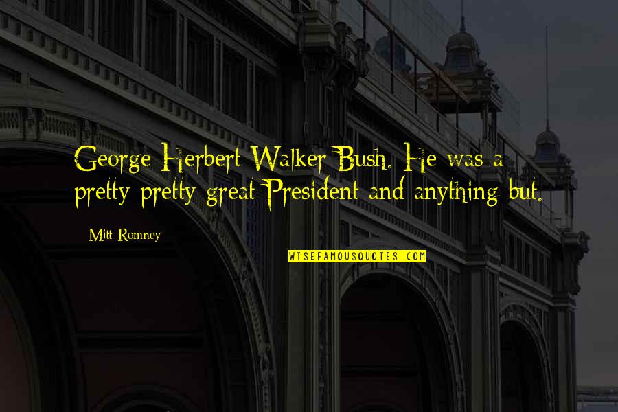 Dont Wanna Talk To Me Quotes By Mitt Romney: George Herbert Walker Bush. He was a pretty-pretty