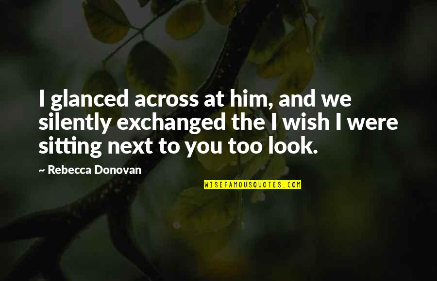 Dont Wanna Talk To Me Quotes By Rebecca Donovan: I glanced across at him, and we silently