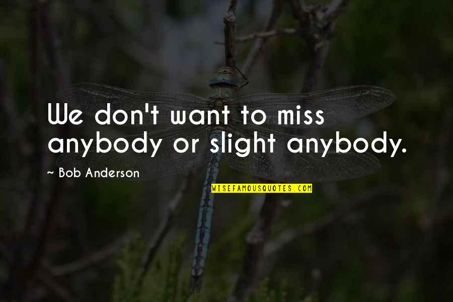 Don't Want Anybody Quotes By Bob Anderson: We don't want to miss anybody or slight