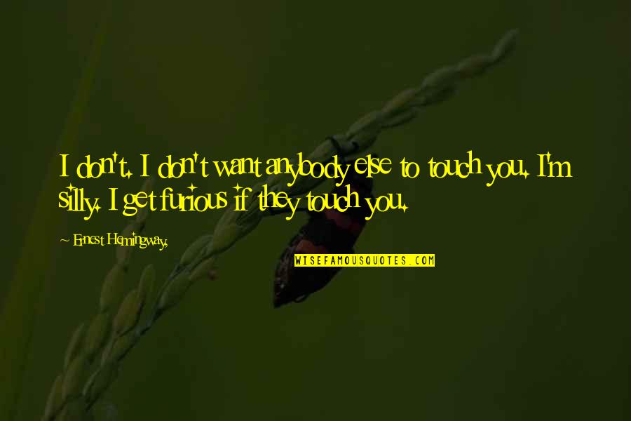 Don't Want Anybody Quotes By Ernest Hemingway,: I don't. I don't want anybody else to