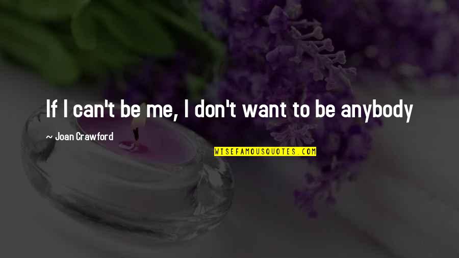 Don't Want Anybody Quotes By Joan Crawford: If I can't be me, I don't want