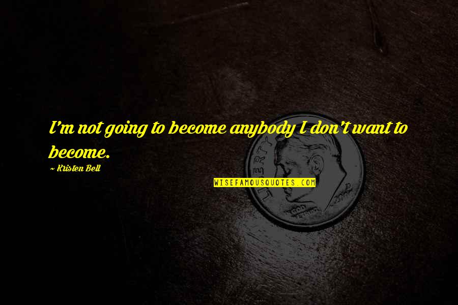 Don't Want Anybody Quotes By Kristen Bell: I'm not going to become anybody I don't