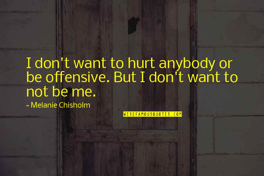 Don't Want Anybody Quotes By Melanie Chisholm: I don't want to hurt anybody or be