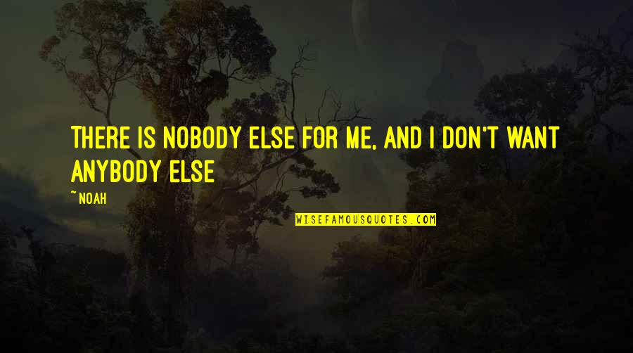 Don't Want Anybody Quotes By Noah: There is nobody else for me, and I