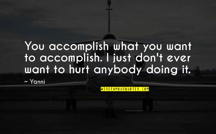 Don't Want Anybody Quotes By Yanni: You accomplish what you want to accomplish. I