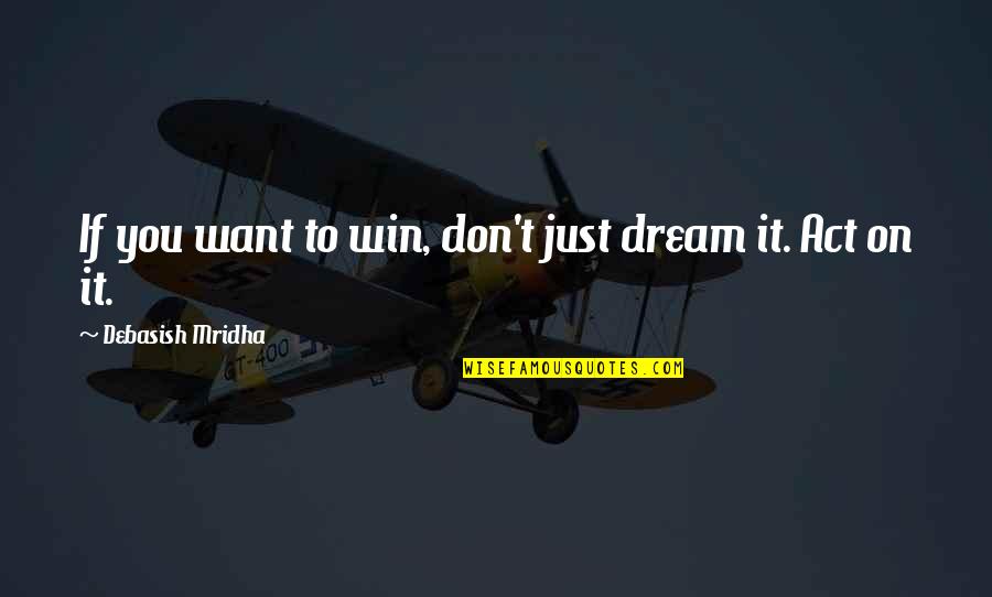 Don't Want Love Quotes By Debasish Mridha: If you want to win, don't just dream