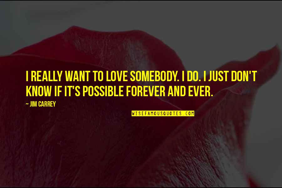 Don't Want Love Quotes By Jim Carrey: I really want to love somebody. I do.