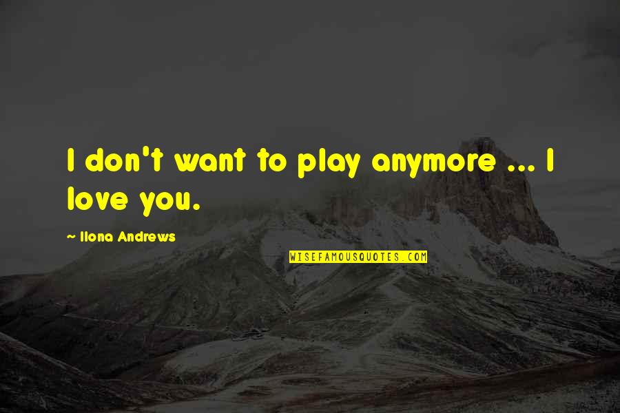 Don't Want Love You Anymore Quotes By Ilona Andrews: I don't want to play anymore ... I