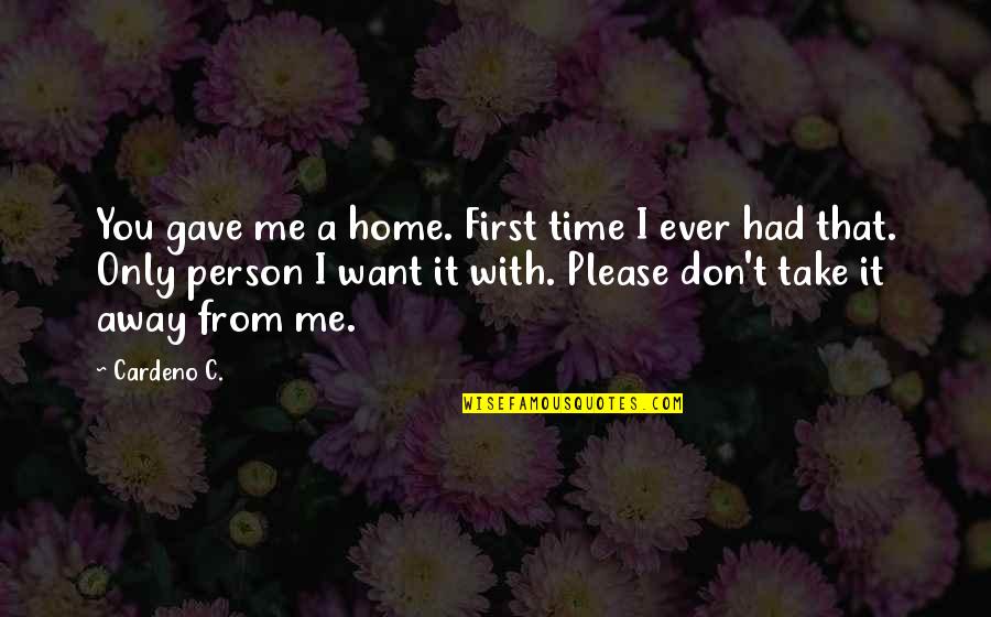 Don't Want Me Quotes By Cardeno C.: You gave me a home. First time I