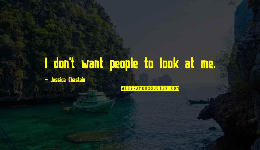 Don't Want Me Quotes By Jessica Chastain: I don't want people to look at me.
