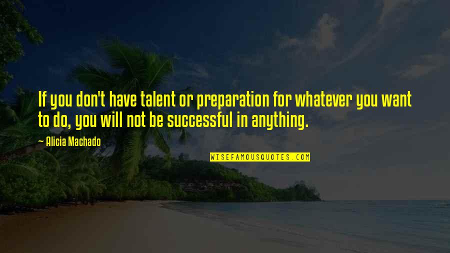 Don't Want To Do Anything Quotes By Alicia Machado: If you don't have talent or preparation for