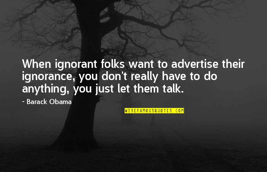 Don't Want To Do Anything Quotes By Barack Obama: When ignorant folks want to advertise their ignorance,
