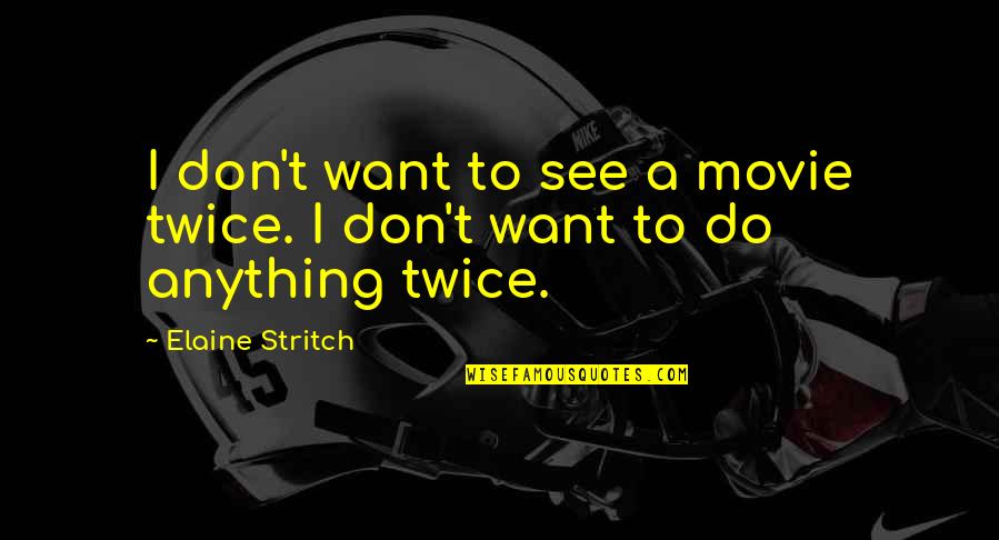 Don't Want To Do Anything Quotes By Elaine Stritch: I don't want to see a movie twice.