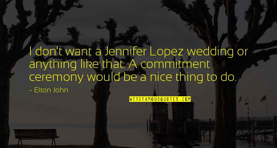 Don't Want To Do Anything Quotes By Elton John: I don't want a Jennifer Lopez wedding or