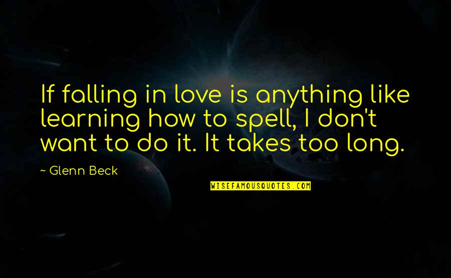 Don't Want To Do Anything Quotes By Glenn Beck: If falling in love is anything like learning