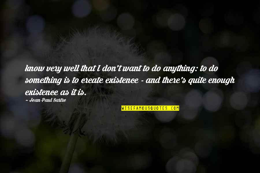 Don't Want To Do Anything Quotes By Jean-Paul Sartre: know very well that I don't want to