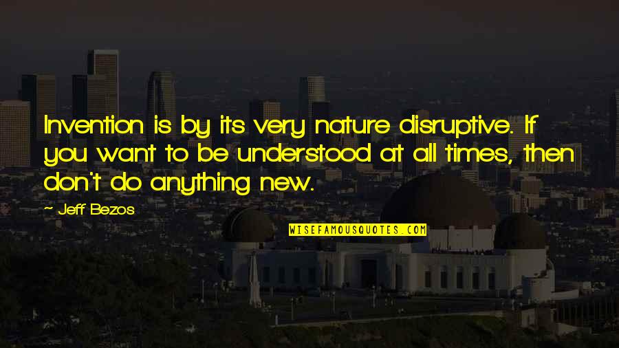 Don't Want To Do Anything Quotes By Jeff Bezos: Invention is by its very nature disruptive. If